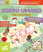 Corpo umano per i più piccoli. Tanti giochi e attività per imparare a conoscere il nostro corpo. Con adesivi. Ediz. a colori