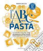 L'ABC della pasta. La scuola step by step per preparare e cucinare la pasta senza sprechi e con gusto libro