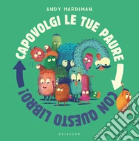Capovolgi le tue paure con questo libro! Ediz. a colori libro