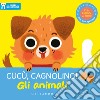 Cucù, cagnolino! Gli animali. I libri nascondino. Ediz. a colori libro