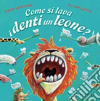 Come si lava i denti un leone? Ediz. a colori libro