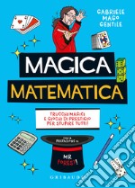 Magica matematica. Trucchi magici e giochi di prestigio per stupire tutti! libro