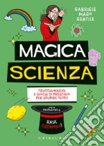 Magica scienza. Trucchi magici e giochi di prestigio per stupire tutti! libro