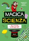 Magica scienza. Trucchi magici e giochi di prestigio per stupire tutti! libro
