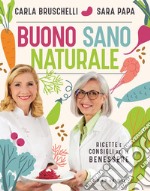 Buono, sano, naturale. Ricette e consigli per il benessere libro