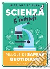 Scienza in 5 minuti. Pillole di sapere quotidiano libro