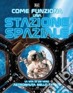 Come funziona una stazione spaziale. La vita di un vero astronauta nello spazio libro