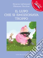 Il lupo che si emozionava troppo. Amico lupo. Ediz. a colori libro