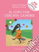 Il lupo che cercava l'amore. Amico lupo. Ediz. a colori libro