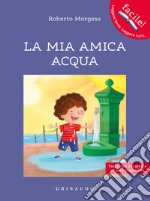 La mia amica acqua. Ediz. ad alta leggibilità libro