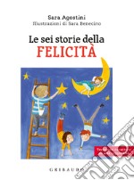 Le sei storie della felicità. Ediz. ad alta leggibilità