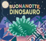 Buonanotte, dinosauro! Ediz. illustrata libro