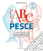 L'ABC del pesce. La scuola step by step per pulire e cucinare il pesce senza sprechi e con gusto libro