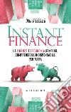 Instant finance. La finanza e l'economia semplici, comprensibili, indispensabili. Per tutti libro di Starting Finance (cur.)