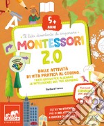 Montessori 2.0. Dalle attività di vita pratica al coding. Tanti giochi per allenare le intelligenze del tuo bambino. 5+ anni. Con 60 adesivi libro