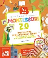 Montessori 2.0. Dalle attività di vita pratica al coding. Tanti giochi per allenare le intelligenze del tuo bambino. 5+ anni. Con 60 adesivi libro di Franco B. (cur.)