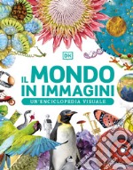 Il mondo in immagini. Un'enciclopedia visuale. Ediz. illustrata libro