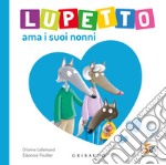 Lupetto ama i suoi nonni. Amico lupo. Ediz. illustrata libro