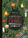 Le ricette dello Studio Ghibli. I piatti e i sapori ispirati a Miyazaki & co. libro