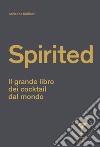 Spirited. Il grande libro dei cocktail dal mondo libro