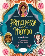 Principesse dal mondo. 15 principesse da mondi incantati. Ediz. a colori libro