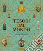 Tesori dal mondo. Dai reperti degli antichi imperi alle icone del mondo contemporaneo. Ediz. illustrata libro