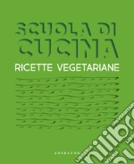 Scuola di cucina. Ricette vegetariane libro