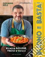 Buono e basta! Ricette golose, facili e veloci libro