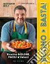 Buono e basta! Ricette golose, facili e veloci libro