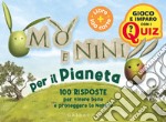 Mo' e Nini per il pianeta. 100 risposte per vivere bene e proteggere la natura. Con 100 Carte libro