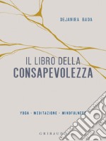 Il libro della consapevolezza. Yoga, meditazione, mindfulness libro