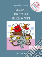 Siamo piccoli birbanti. Ediz. ad alta leggibilità libro