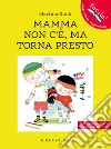 Mamma non c'è, ma torna presto. Ediz. ad alta leggibilità libro