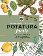 Potatura facile. Il manuale illustrato di «Orto da coltivare» sugli alberi  da frutto, Matteo Cereda e Pietro Isolan