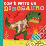 Com'è fatto un dinosauro. Ediz. a colori libro