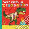 Com'è fatto un dinosauro. Ediz. a colori libro