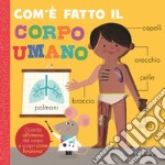 Com'è fatto il corpo umano. Ediz. a colori libro