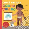 Com'è fatto il corpo umano. Ediz. a colori libro