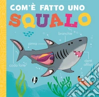 Com'è fatto uno squalo. Ediz. a colori