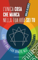 L'unica cosa che manca nella tua vita sei tu. Liberati dall'ego grazie all'enneagramma libro