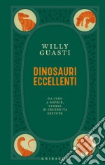 Dinosauri eccellenti. Da Ciro a Sophie, storie di celebrità estinte