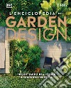 L'enciclopedia del garden design. Progettare e realizzare il giardino perfetto libro