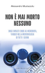 Non è mai morto nessuno. Dagli impasti crudi al microbiota, viaggio nella microbiologia di tutti i giorni libro