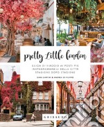 Pretty little London. Guida di viaggio ai posti più instagrammabili della città stagione dopo stagione libro