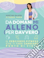 Da domani mi alleno (per davvero). Il percorso fitness che ti farà cambiare punto di vista libro