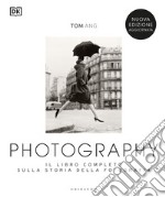 Photography. Il libro completo sulla storia della fotografia. Nuova ediz. libro