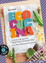 Ecocucina. Azzerare gli sprechi, risparmiare ed essere felici libro