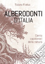 Alberodonti d'Italia. Cento capolavori della natura. Ediz. illustrata libro