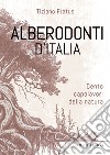 Alberodonti d'Italia. Cento capolavori della natura. Ediz. illustrata libro di Fratus Tiziano
