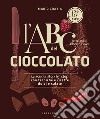 L'ABC del cioccolato. La scuola step by step con tecniche e ricette dolci e salate libro di Grazia Mario